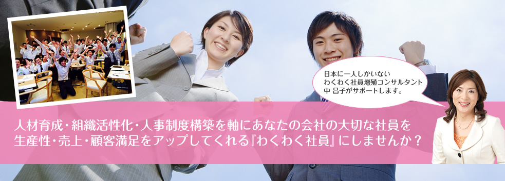 人材育成・組織活性化・人事制度構築を軸にあなたの会社の大切な社員を生産性・売上・顧客満足をアップしてくれる『わくわく社員』にしませんか？